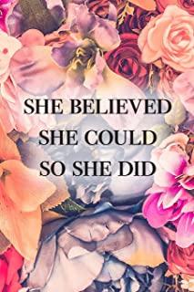 She Believed She Could So She Did Notebook: Female Empowerment Floral Journal 120-Page Lined