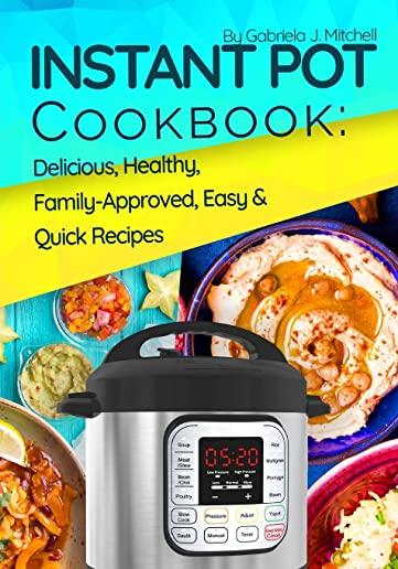 Instant Pot Cookbook: Delicious, Healthy, Family-Approved, Easy and Quick Recipes for Electric Pressure Cooker