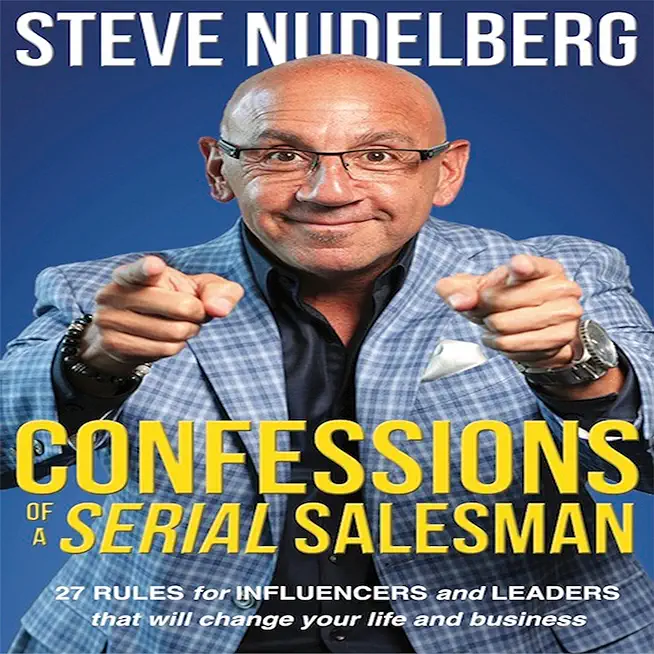 Confessions of a Serial Salesman: 27 Rules for Influencers and Leaders that will change your life and business