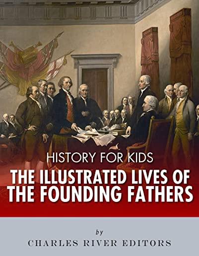 History for Kids: The Illustrated Lives of Founding Fathers - George Washington, Thomas Jefferson, Benjamin Franklin, Alexander Hamilton