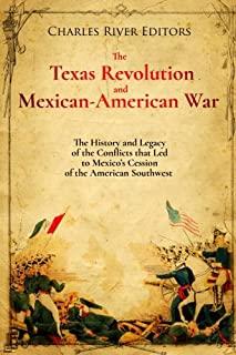 The Texas Revolution and Mexican-American War: The History and Legacy of the Conflicts that Led to Mexico's Cession of the American Southwest