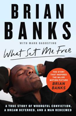 What Set Me Free (the Story That Inspired the Major Motion Picture Brian Banks): A True Story of Wrongful Conviction, a Dream Deferred, and a Man Rede