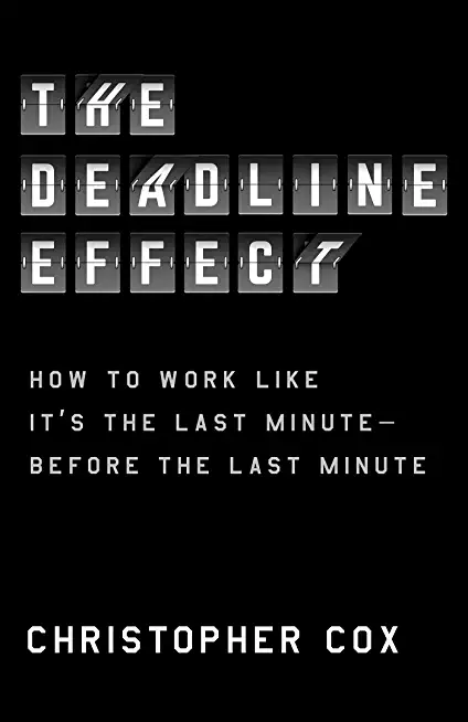 The Deadline Effect: Inside Elite Organizations That Have Mastered the Ticking Clock
