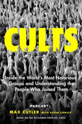 Cults: Inside the World's Most Notorious Groups and Understanding the People Who Joined Them