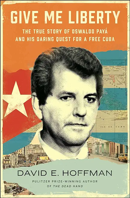 Give Me Liberty: The True Story of Oswaldo PayÃ¡ and His Daring Quest for a Free Cuba