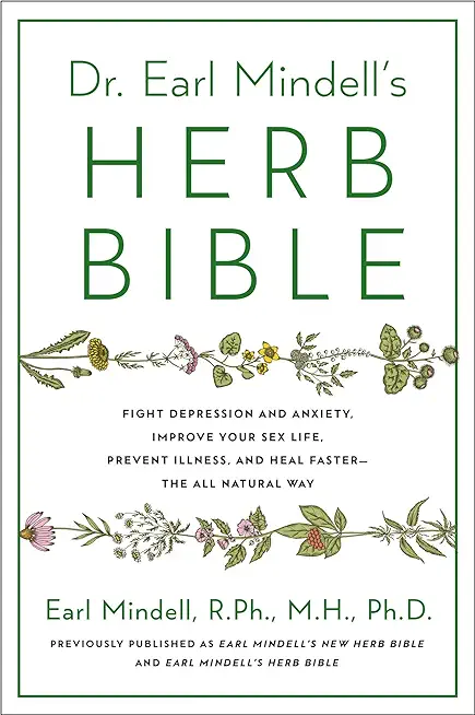 Dr. Earl Mindell's Herb Bible: Fight Depression and Anxiety, Improve Your Sex Life, Prevent Illness, and Heal Faster--The All-Natural Way