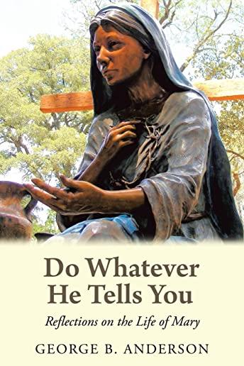 Do Whatever He Tells You: Reflections on the Life of Mary