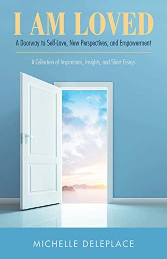 I Am Loved: A Doorway to Self-Love, New Perspectives, and Empowerment