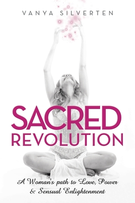 Sacred Revolution: A Woman's Path to Love, Power & Sensual Enlightenment
