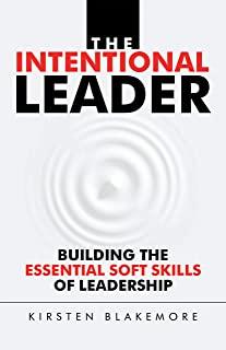 The Intentional Leader: Building the Essential Soft Skills of Leadership
