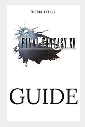 Final Fantasy XV Guide: Walkthrough, Side Quests, Bounty Hunts, Food Recipes, Cheats, Secrets and More