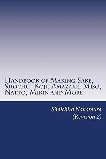 Handbook of Making Sake, Shochu, Koji, Amazake, Miso, Natto, Mirin and More: Foundation of Japanese Foods