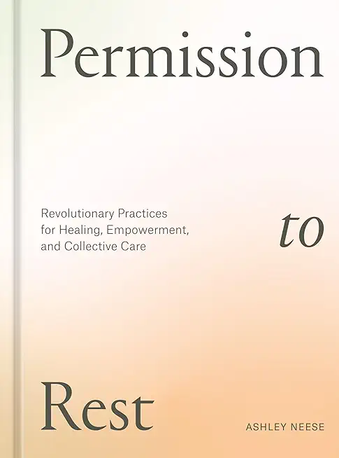 Permission to Rest: Revolutionary Practices for Healing, Empowerment, and Collective Care