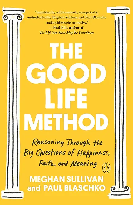 The Good Life Method: Reasoning Through the Big Questions of Happiness, Faith, and Meaning