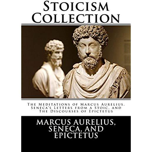 Stoicism Collection: The Meditations of Marcus Aurelius, Seneca's Letters from a Stoic, and The Discourses of Epictetus