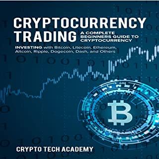Cryptocurrency Trading: A Complete Beginners Guide to Cryptocurrency Investing with Bitcoin, Litecoin, Ethereum, Altcoin, Ripple, Dogecoin, Da
