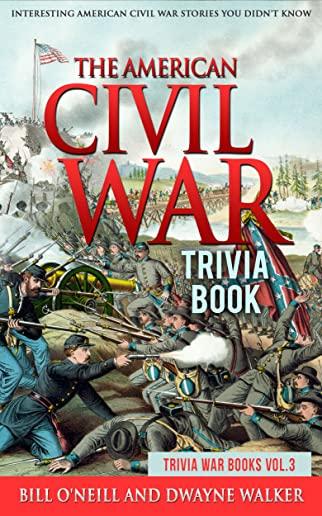 The American Civil War Trivia Book: Interesting American Civil War Stories You Didn't Know