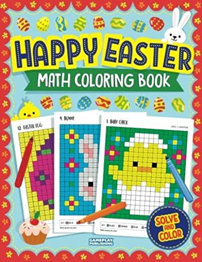 Happy Easter Math Coloring Book: Pixel Art For Kids: Addition, Subtraction, Multiplication and Division Practice Problems (Easter Activity Books For K