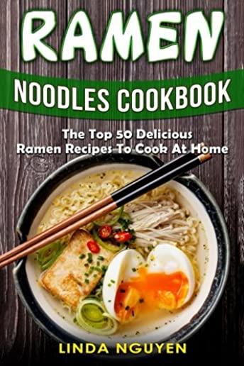 Ramen Noodles Cookbook: The top 50 delicious Ramen recipes to cook at home