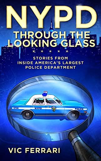NYPD: Through The Looking Glass: Stories From Inside America's Largest Police Department