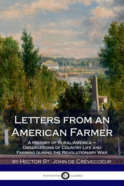 Letters from an American Farmer: A History of Rural America - Observations of Country Life and Farming during the Revolutionary War