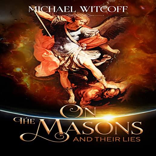 On The Masons And Their Lies: What Every Christian Needs To Know