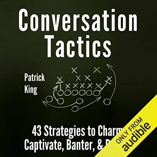 Conversation Tactics: 43 Verbal Strategies to Charm, Captivate, Banter, and Defend