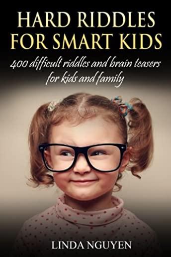 Hard Riddles for Smart Kids: 400 Difficult Riddles and Brain Teasers for Kids and Family