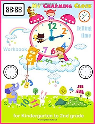 My Charming Clock Telling time Workbook for kindergarten to 2nd grade: Artful Kids Telling time activity workbook for Kindergarten to 2nd grade, Paren