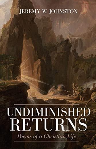 Undiminished Returns: Poems of a Christian Life