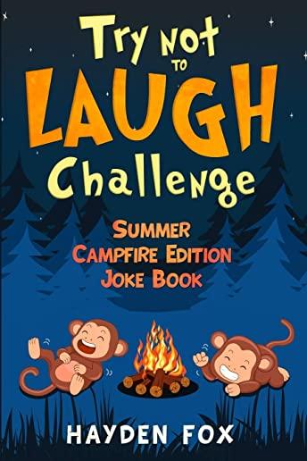 Try Not To Laugh Challenge Summer Campfire Edition Joke Book: The Hilarious Camping Joke Book for Kids Filled with Silly Jokes, Riddles, Puns and More