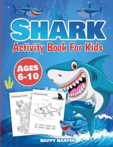 Shark Activity Book For Kids Ages 6-10: The Fun and Easy Shark Activity Game Workbook For Boys and Girls Filled With Coloring, Learning, Dot to Dot, M