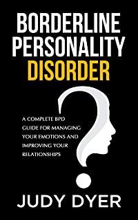 Borderline Personality Disorder: A Complete BPD Guide for Managing Your Emotions and Improving Your Relationships