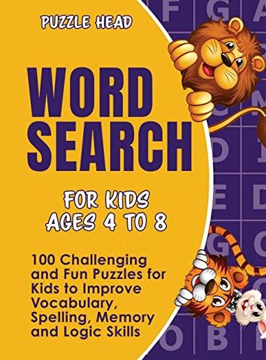 Word Search for Kids Ages 4 to 8: 100 Challenging and Fun Puzzles for Kids to Improve Vocabulary, Spelling, Memory and Logic Skills