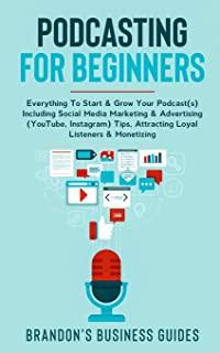Podcasting For Beginners: Everything To Start& Grow Your Podcast(s) Including Social Media Marketing & Advertising (YouTube, Instagram) Tips, At