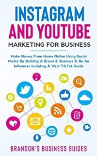 Instagram And YouTube Marketing For Business: Make Money From Home Online Using Social Media By Building A Brand& Business& Be An Influencer Including