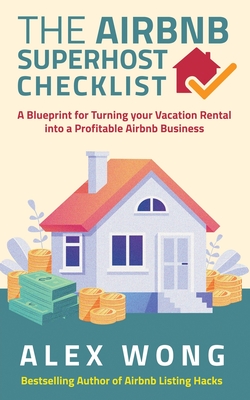 The Airbnb's Super Host's Checklist: A Blueprint for Turning your Vacation Rental into a Profitable Airbnb Business
