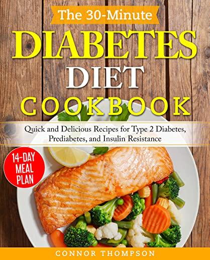 The 30-Minute Diabetes Diet Plan Cookbook: Quick and Delicious Recipes for Type 2 Diabetes, Prediabetes, and Insulin Resistance