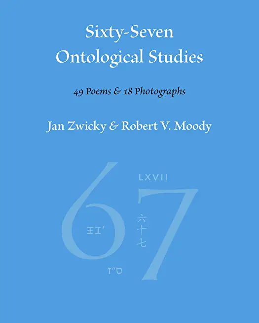 Sixty-Seven Ontological Studies: 49 Poems and 18 Photographs