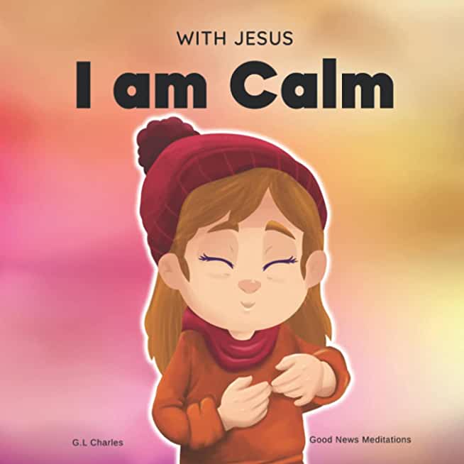 With Jesus I am Calm: A Christian children's book to teach kids about the peace of God; for anger management, emotional regulation, social e