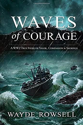 Waves of Courage: A WW2 True Story of Valor, Compassion & Sacrifice