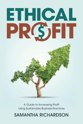 Ethical Profit: A Guide to Increasing Profit Using Sustainable Business Practices