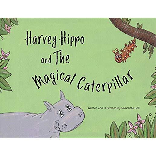 Harvey Hippo and The Magical Caterpillar