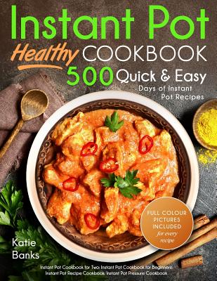 Instant Pot Cookbook: Healthy 500 Quick & Easy Days of Instant Pot Recipes: Instant Pot Cookbook for Two: Instant Pot Cookbook for Beginners