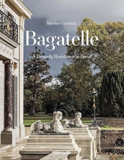 Bagatelle: A Princely Residence in Paris