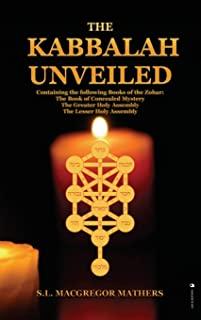 The Kabbalah Unveiled: Containing the following Books of the Zohar: The Book of Concealed Mystery; The Greater Holy Assembly; The Lesser Holy