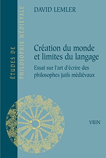 Creation Du Monde Et Limites Du Langage: Essai Sur l'Art d'Ecrire Des Philosophes Juifs Medievaux