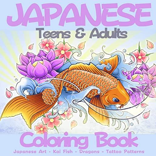 Japanese Teens & Adults Coloring Book: Fantastic Book for Japanese Art Lovers Themes Such As Dragons, Koi Carp Fish, Tattoo Designs, Geishas And So Mu