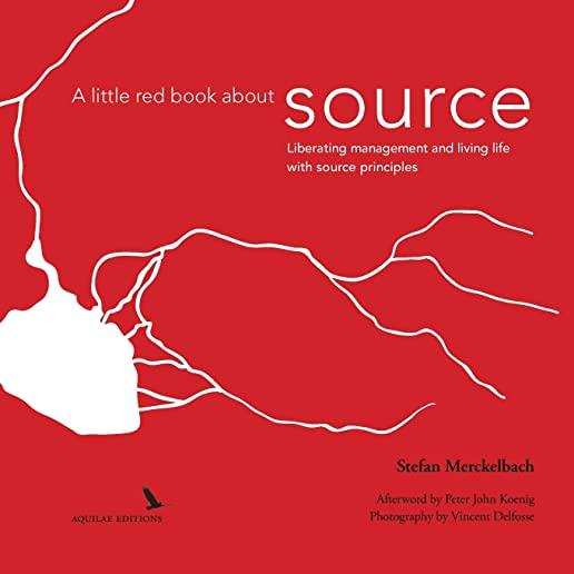 A little red book about source: Liberating management and living life with 