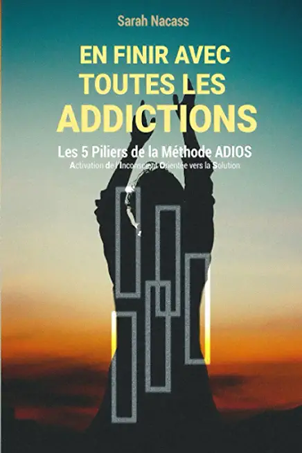 En finir avec toutes les addictions: Les 5 piliers de la mÃ©thode ADIOS - Activation De l'Inconscient OrientÃ© vers la Solution